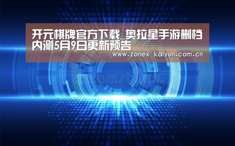 开元棋牌官方下载_奥拉星手游删档内测5月9日更新预告(图2) 开元棋牌官方下载