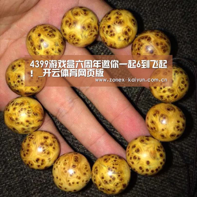 4399游戏盒六周年邀你一起6到飞起!_开云体育网页版(图2) 开云体育网页版