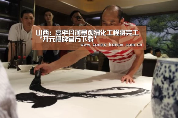 山西:高平丹河景观绿化工程将完工‘开元棋牌官方下载’(图3) 开元棋牌app