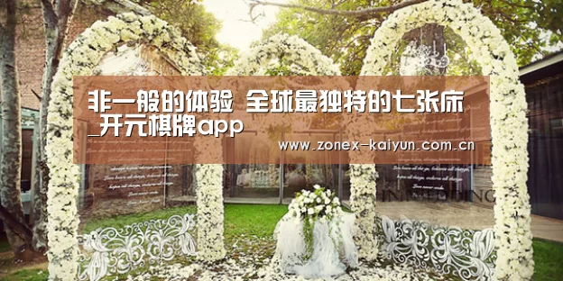非一般的体验 全球最独特的七张床_开元棋牌app